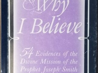 Why I Believe - 54 Evidences of the Divine Mission of the Prophet Joseph Smith - George Edward Clark
