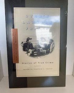 2001- Utah’s Lawless Fringe: Stories of True Crime- Stanford J. Layton- New