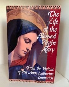 2013- The Life of the Blessed Virgin Mary- Ven. Anne Catherine Emmerich