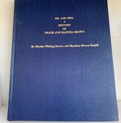 1985- Dr. and Mrs. a History of Frank and Martha Brown- Martha Whiting Brown and Maydene Brown Bodell