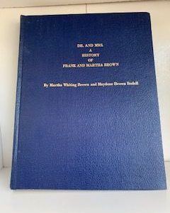 1985- Dr. and Mrs. a History of Frank and Martha Brown- Martha Whiting Brown and Maydene Brown Bodell