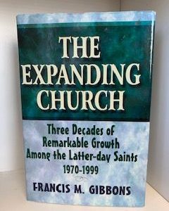 1999- The Expanding Church: 3 Decades of Remarkable Growth among the Latter-day Saints 1970-1999- Francis M. Gibbons