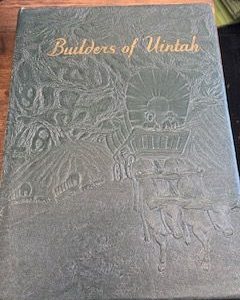 1947- Builders of Uintah- daughters of the Utah Pioneers of Uintah Country, Utah