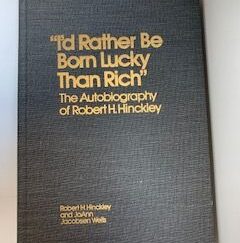 1977- "I'd Rather Be Born Lucky than Rich": An Autobiography Of Robert H. Hinckley- Robert Hinckley and JoAnn Jacobsen Wells- Signed