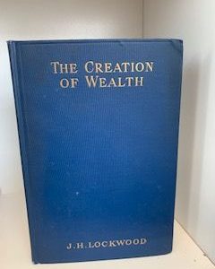 1915- The Creation of Wealth- J.H. Lockwood