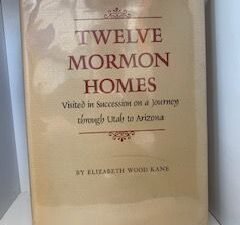 1974- Twelve Mormon Homes: Visited in Succession on a journey through Utah and Arizona- Elizabeth Wood Kane