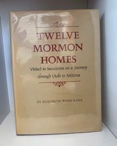 1974- Twelve Mormon Homes: Visited in Succession on a journey through Utah and Arizona- Elizabeth Wood Kane