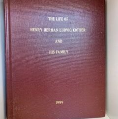 1999- The Life of Henry Herman Ludvig Kotter and his family: 3rd Edition- Sharon and Leon Kotter & Marilyn and Kay Freeman