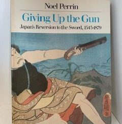 1979- Giving up the Gun: Japans’ Reversion to the sword 1543-1879- Noel Perrin