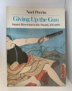 1979- Giving up the Gun: Japans’ Reversion to the sword 1543-1879- Noel Perrin
