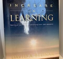 2011- Increasing in Learning: Spiritual Patterns for obtaining your own answers- David A. Bednar