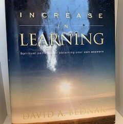 2011- Increasing in Learning: Spiritual Patterns for obtaining your own answers- David A. Bednar