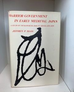 1974- Warrior Government in Early Medieval Japan: A study of the Kamakura Bakufu, Shugo and Jito- Jeffery P. Mass