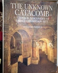 1990- The Unknown Catacomb: A unique Discovery of Early Christian Art- Antonio Ferrua