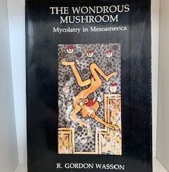 1980- The Wondrous Mushroom: Mycolatry in Mesoamerica- R. Gordon Wasson