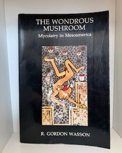 1980- The Wondrous Mushroom: Mycolatry in Mesoamerica- R. Gordon Wasson