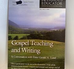 2006- Gospel Teachings and Writings Vol. 7 NO 2: A Conversation with Elder Gerald N. Lund- Brigham Young University