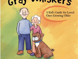 Gray Whiskers – A Kid’s Guide for Loved Ones Growing Older – Lisa Wiehebrink