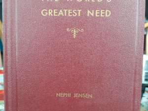 The World’s Greatest Need (1950) ~ by Nephi Jensen