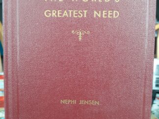The World's Greatest Need ~ Salvation from the Evils of the World Through the Restored Saving Power of Jesus Christ (1950) ~ by Nephi Jensen