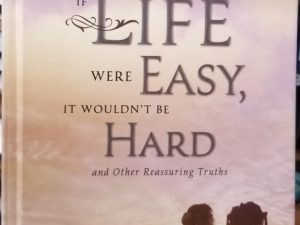 If Life Were Easy, It Wouldn’t Be Hard and Other Reassuring Truths — Sheri Dew