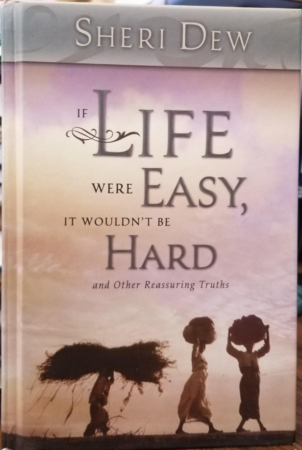 If Life Were Easy, It Wouldn’t Be Hard and Other Reassuring Truths — Sheri Dew