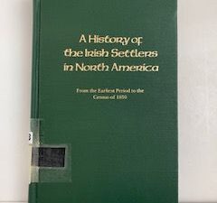 1952- A History of the Irish Settlers in North America: From the Earliest Period to the Census of 1850- Thomas D’Arcy McGee