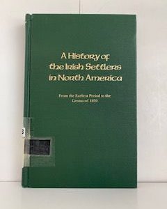 1952- A History of the Irish Settlers in North America: From the Earliest Period to the Census of 1850- Thomas D’Arcy McGee