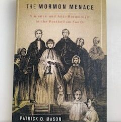 2011- The Mormon Menace: Violence and Anti-Mormonism in the Postbellum South- Patrick Q. Mason