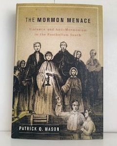 2011- The Mormon Menace: Violence and Anti-Mormonism in the Postbellum South- Patrick Q. Mason