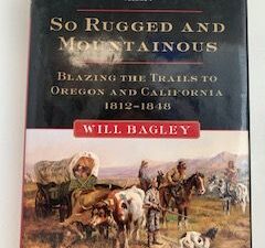 2010- So Rugged and Mountainous: Blazing the Trails to Oregon and California 1812- 1848- Will Bagley
