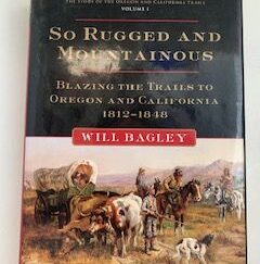 2010- So Rugged and Mountainous: Blazing the Trails to Oregon and California 1812- 1848- Will Bagley
