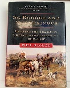 2010- So Rugged and Mountainous: Blazing the Trails to Oregon and California 1812- 1848- Will Bagley