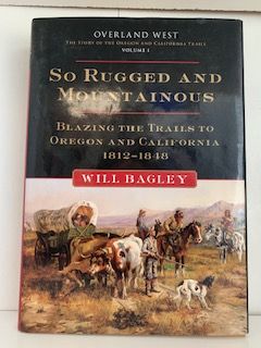 2010- So Rugged and Mountainous: Blazing the Trails to Oregon and California 1812- 1848- Will Bagley