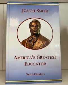 2014- Joseph Smith America’s Greatest Educator- Neil J. Flinders- Signed & inscribed by Author!