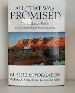 2013- All That Was Promised: The St. George Temple and the Unfolding of the Restoration- Blaine M. Yorgason- Signed!