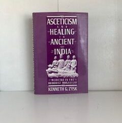 1991- Asceticism and Healing in Ancient India: Medicine in the Buddhist Monastery- Kenneth G. Zysk
