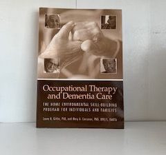 2005- Occupational Therapy and Dementia Care: The Home Environment Skill- Building programs for individuals and Families- Laura N. and Mary A. Corcoran