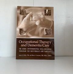 2005- Occupational Therapy and Dementia Care: The Home Environment Skill- Building programs for individuals and Families- Laura N. and Mary A. Corcoran