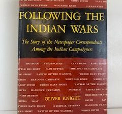 1960- Following The Indian Wars: The Story of the Newspaper Correspondents Among the Indians Campaigners- Oliver Knight- Signed!