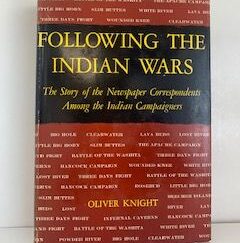 1960- Following The Indian Wars: The Story of the Newspaper Correspondents Among the Indians Campaigners- Oliver Knight- Signed!