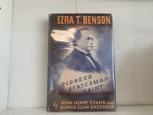 1947 — Ezra T. Benson: Pioneer, Statesman, Saint — John Henry Evans and Minnie Egan Anderson