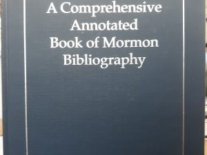 A Comprehensive Annotated Book of Mormon Bibliography (1996) ~ Edited by Donald W. Parry, Jeanette W. Miller, and Sandra A. Thorne