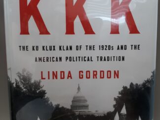 The Second Coming of the KKK: The Ku Klux Klan of the 1920’s and the American Political Tradition (2017) ~ by Linda Gordon