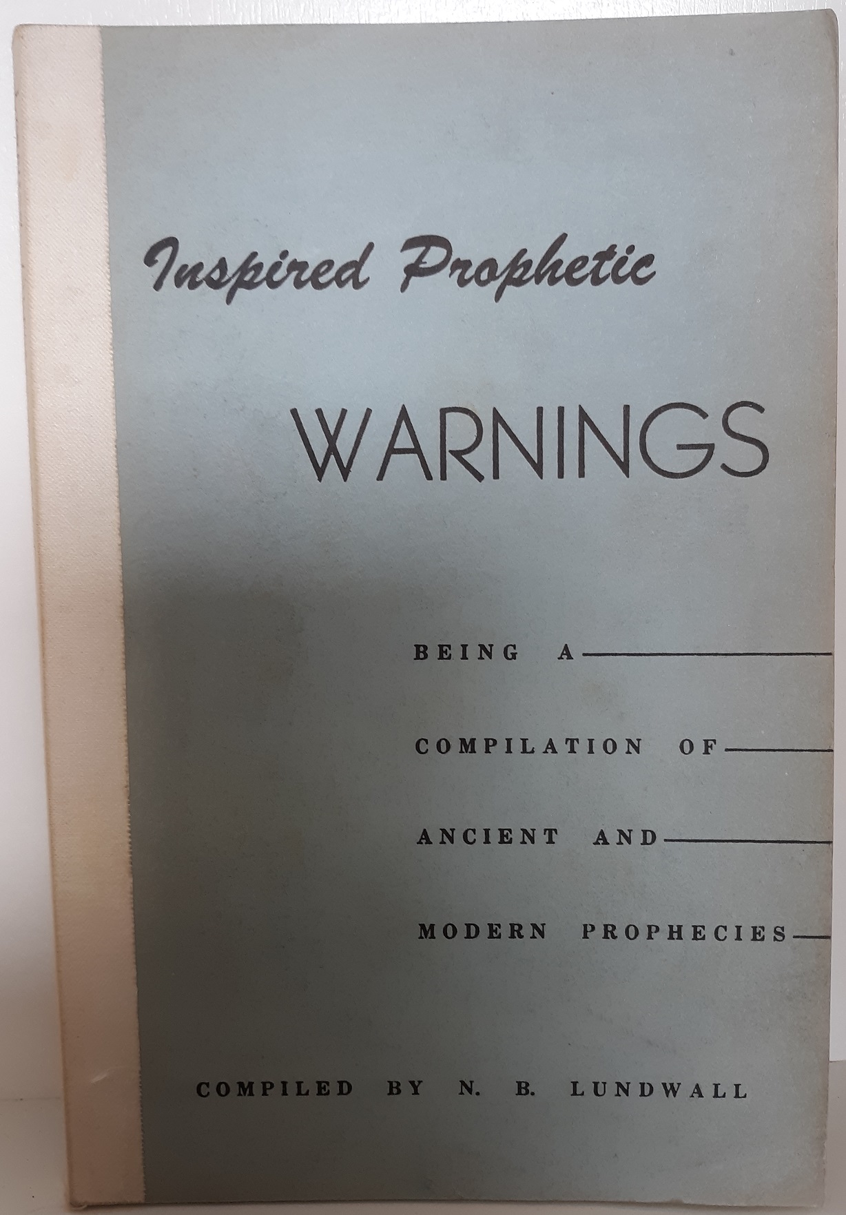 Inspired Prophetic Warnings: Being a Compilation of Ancient and Modern Prophecies ~ Compiled by N. B. Lundwall