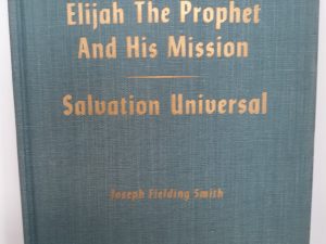 Elijah The Prophet And His Mission / Salvation Universal (1957) ~ by Joseph Fielding Smith