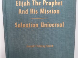 Elijah The Prophet And His Mission / Salvation Universal (1957) ~ by Joseph Fielding Smith