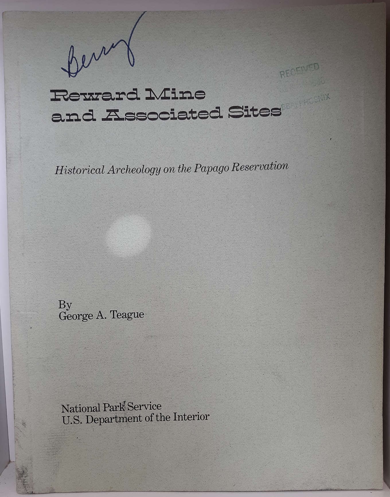 Reward Mine and Associated Sites: Historical Archaeology on the Papago Reservation (1980) ~ by George A. Teague