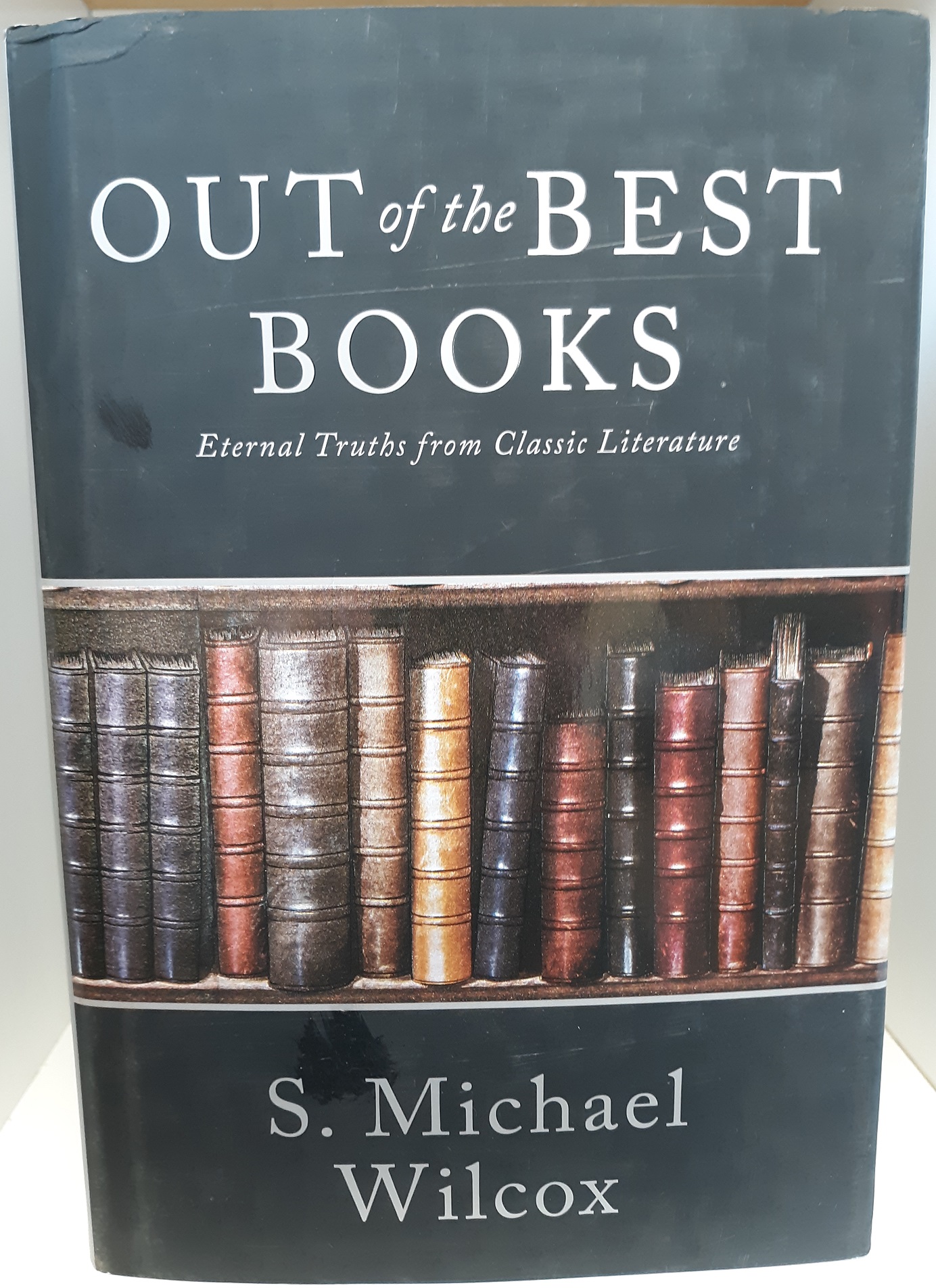 Out of the Best Books: Eternal Truths from Classic Literature (2018) ~ by S. Michael Wilcox