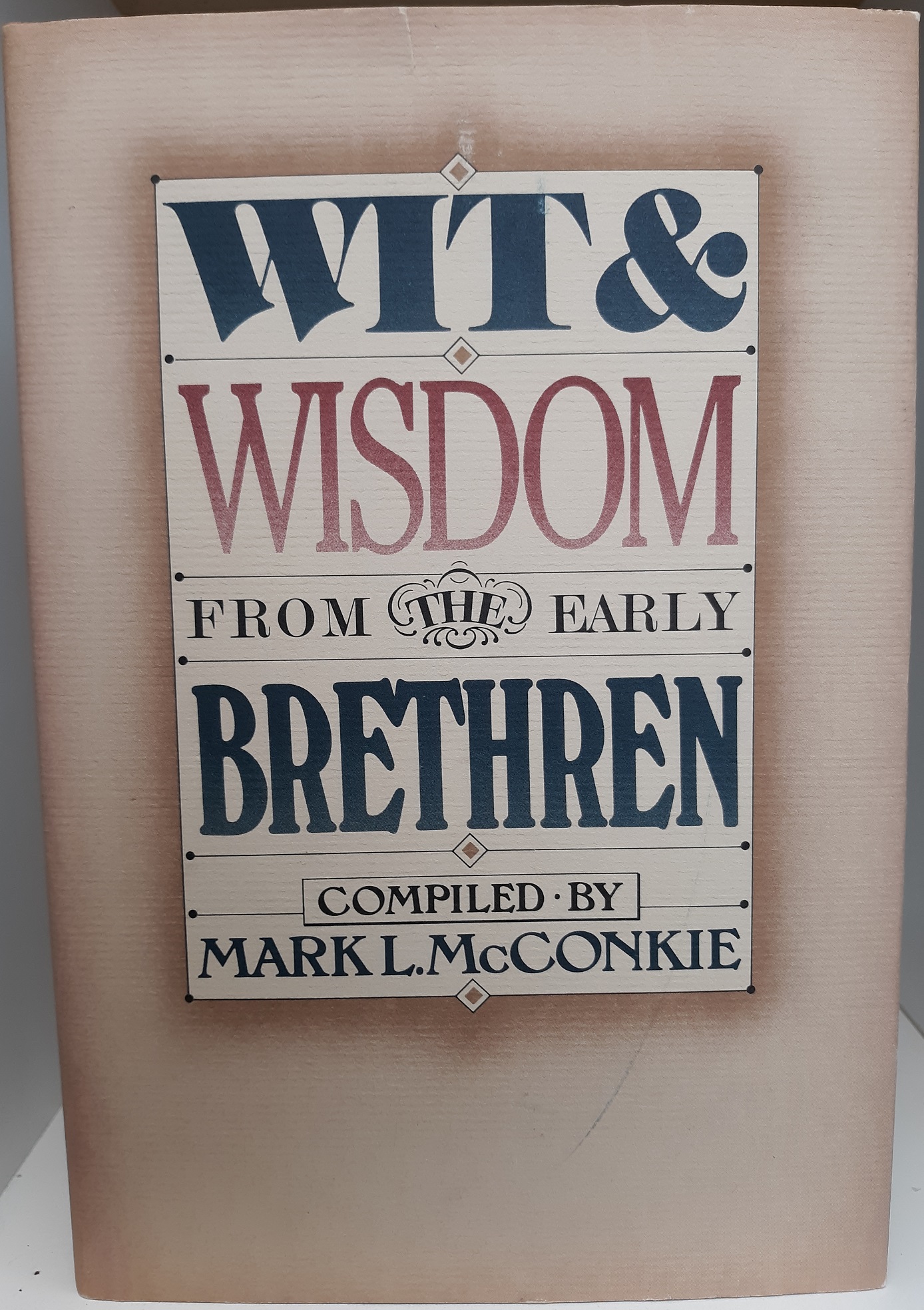 Wit & Wisdom From The Early Brethren (1987) ~ Compiled by Mark L. McConkie